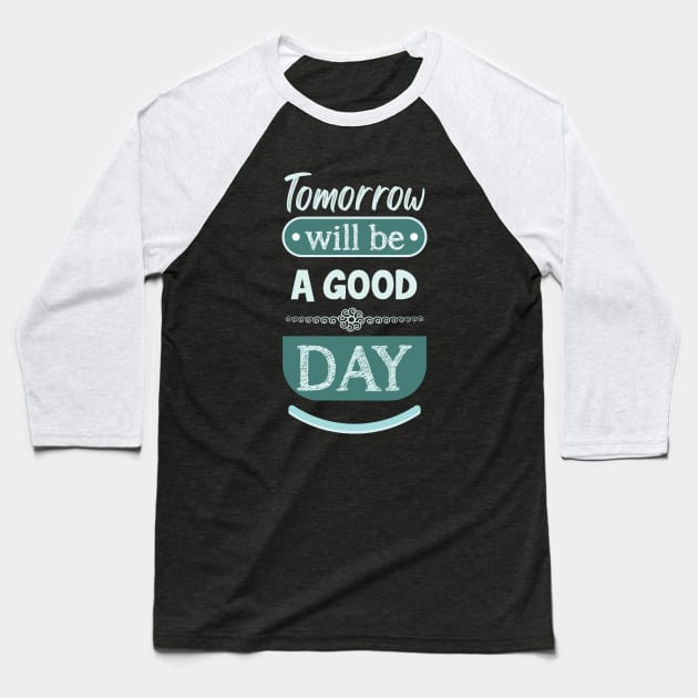 Tomorrow will be a good day (light) Baseball T-Shirt by ArteriaMix